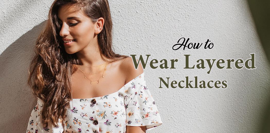 How To Wear Layered Necklaces